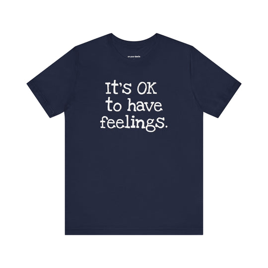 Its OK to have feelings– Let your shirt speak your story.
