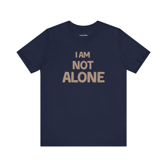 I AM NOT ALONE, Community Support TShirt