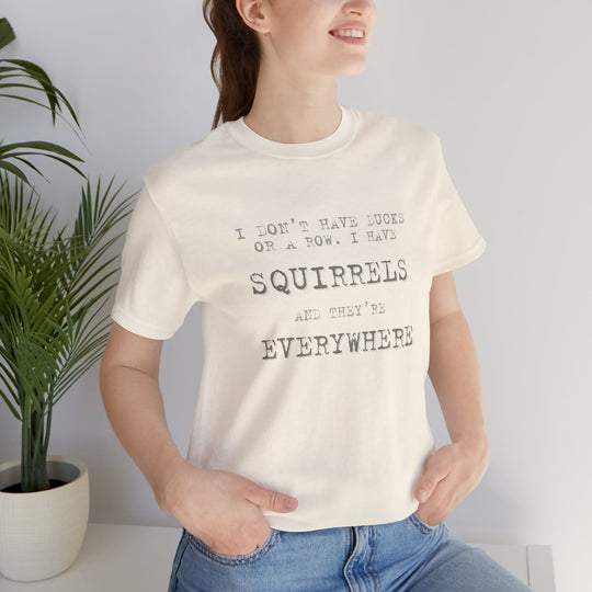 I Don’t Have Ducks or a Row, I Have Squirrels – Humor & Chaos - T-Shirt