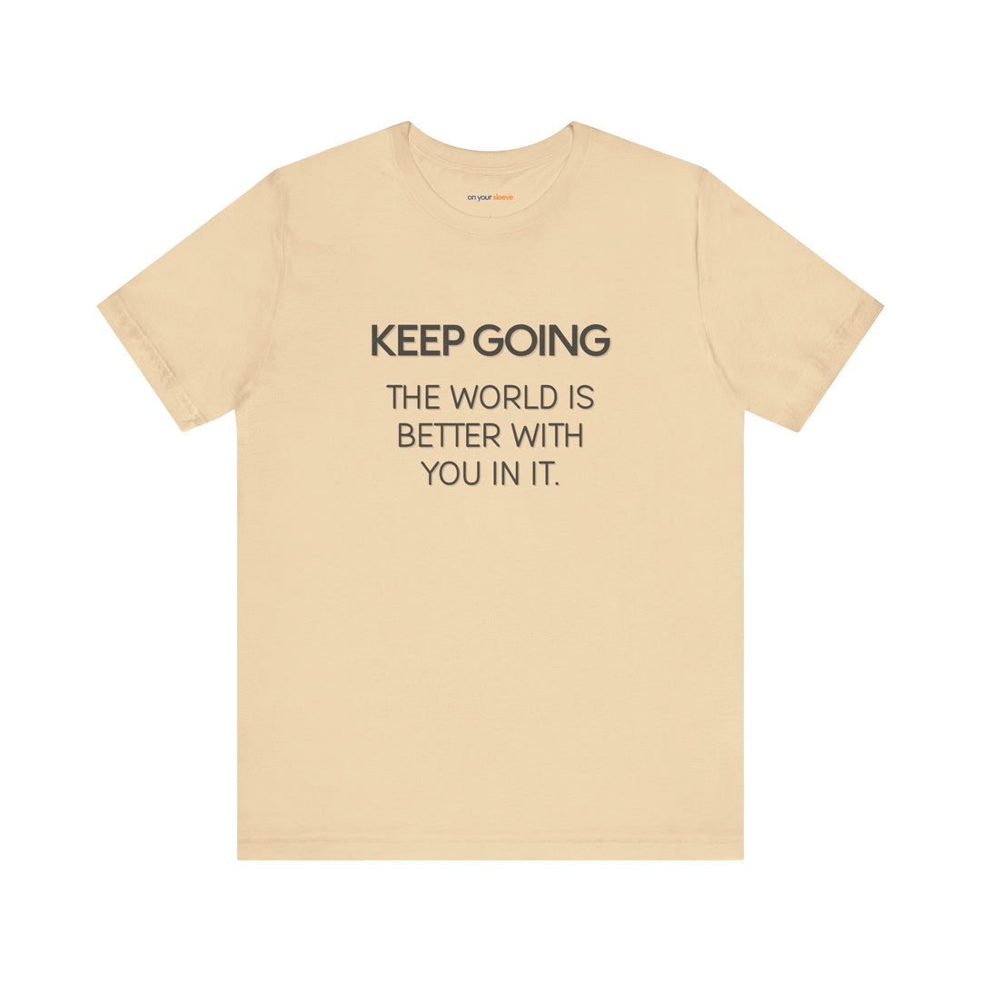 Keep Going World Is Better With You In It - Mental Health Awareness and Support Tee