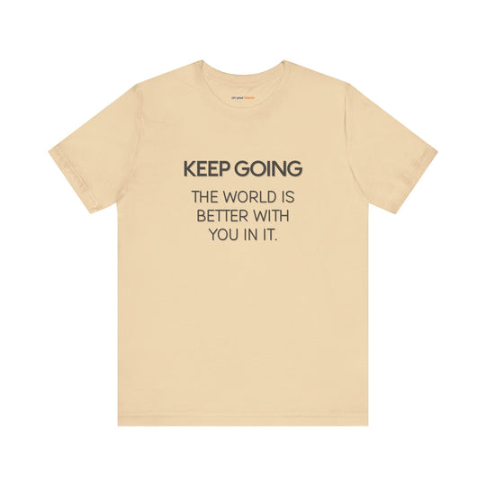Keep Going World Is Better With You In It - Mental Health Awareness and Support Tee