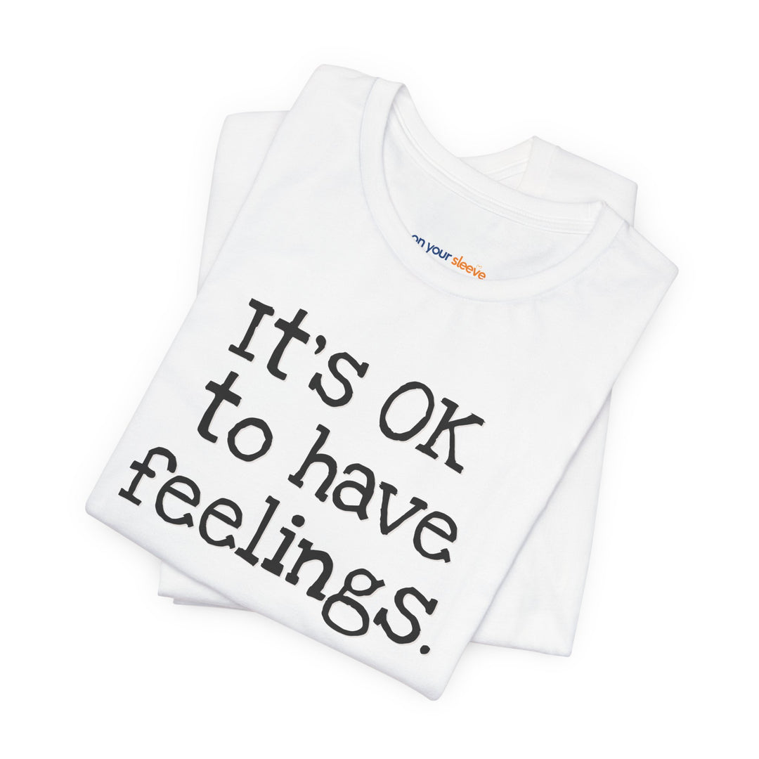 Its OK to have feelings– Let your shirt speak your story.