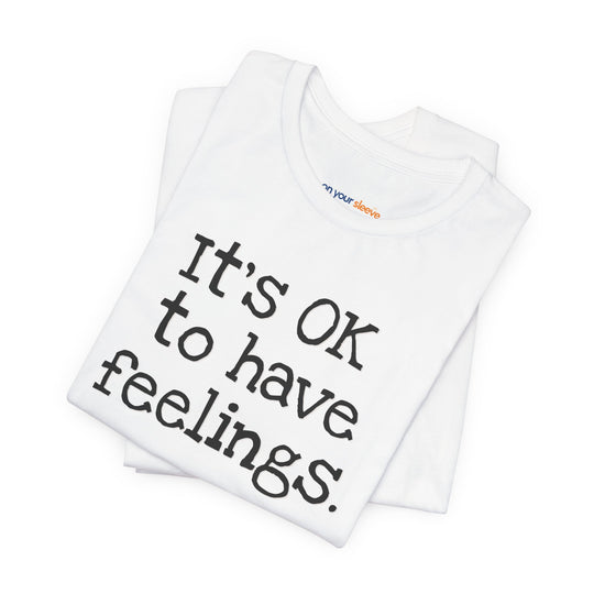 Its OK to have feelings– Let your shirt speak your story.