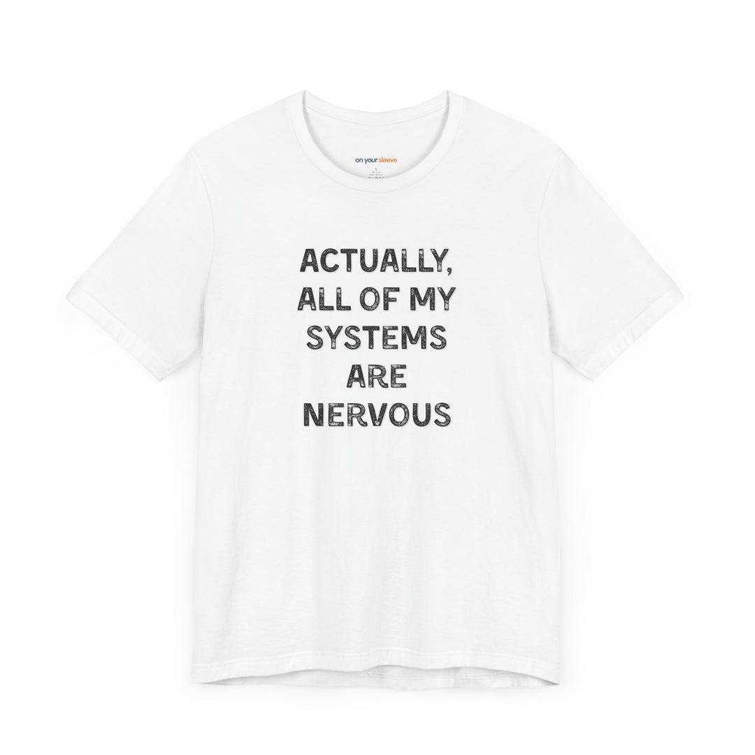 Actually all of my systems are nervous T-shirt - a powerful reminder to lead with empathy and strength.