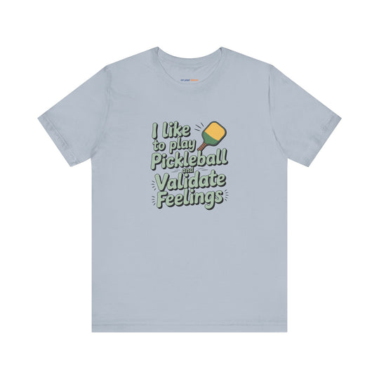 I like to play pickleball and validate feelings – Let your shirt speak your story.