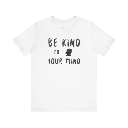 Be Kind to Your Mind, Mental Health and Wellness Support TShirt