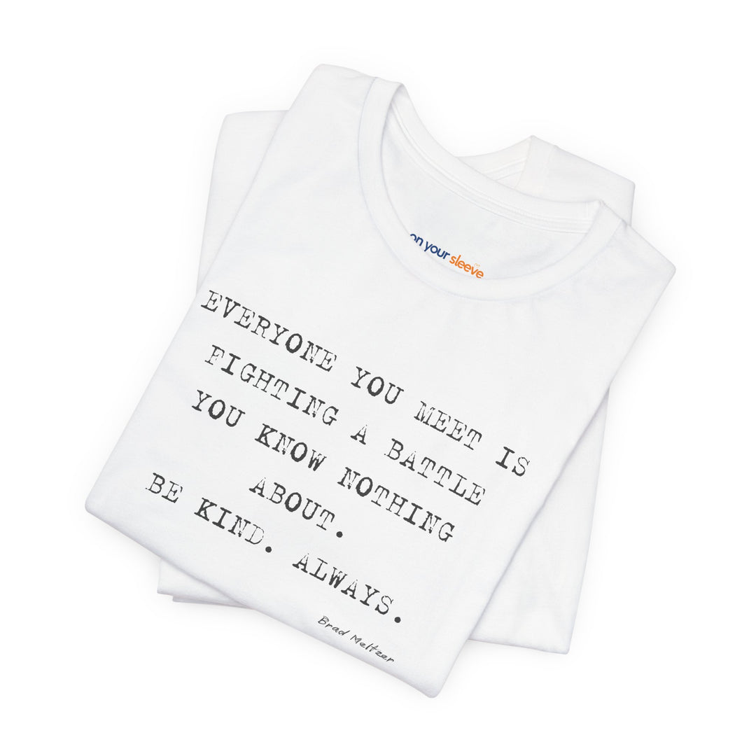 Everyone You Meet Is Fighting a Battle – Be Kind - T-Shirt