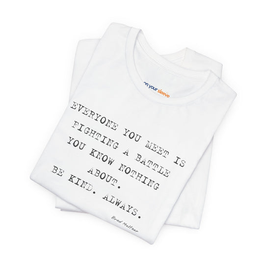 Everyone You Meet Is Fighting a Battle – Be Kind - T-Shirt