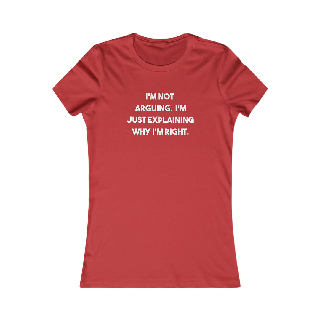 I'm Not Arguing, I'm Explaining Why I'm Right. Funny Confidence Tee for Women