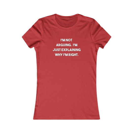 I'm Not Arguing, I'm Explaining Why I'm Right. Funny Confidence Tee for Women