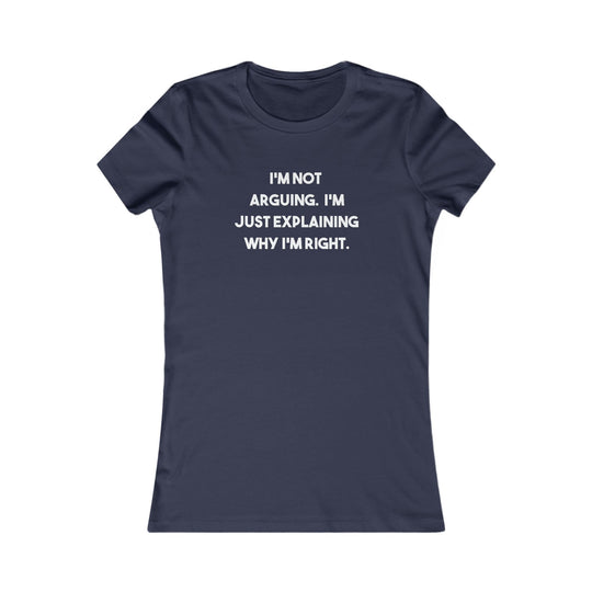 I'm Not Arguing, I'm Explaining Why I'm Right. Funny Confidence Tee for Women