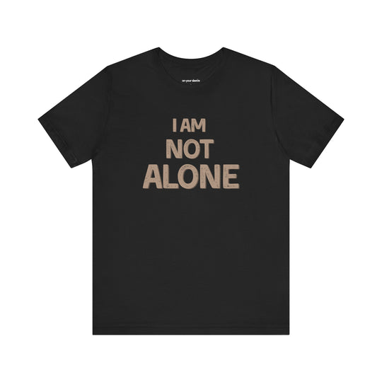 I AM NOT ALONE, Community Support TShirt