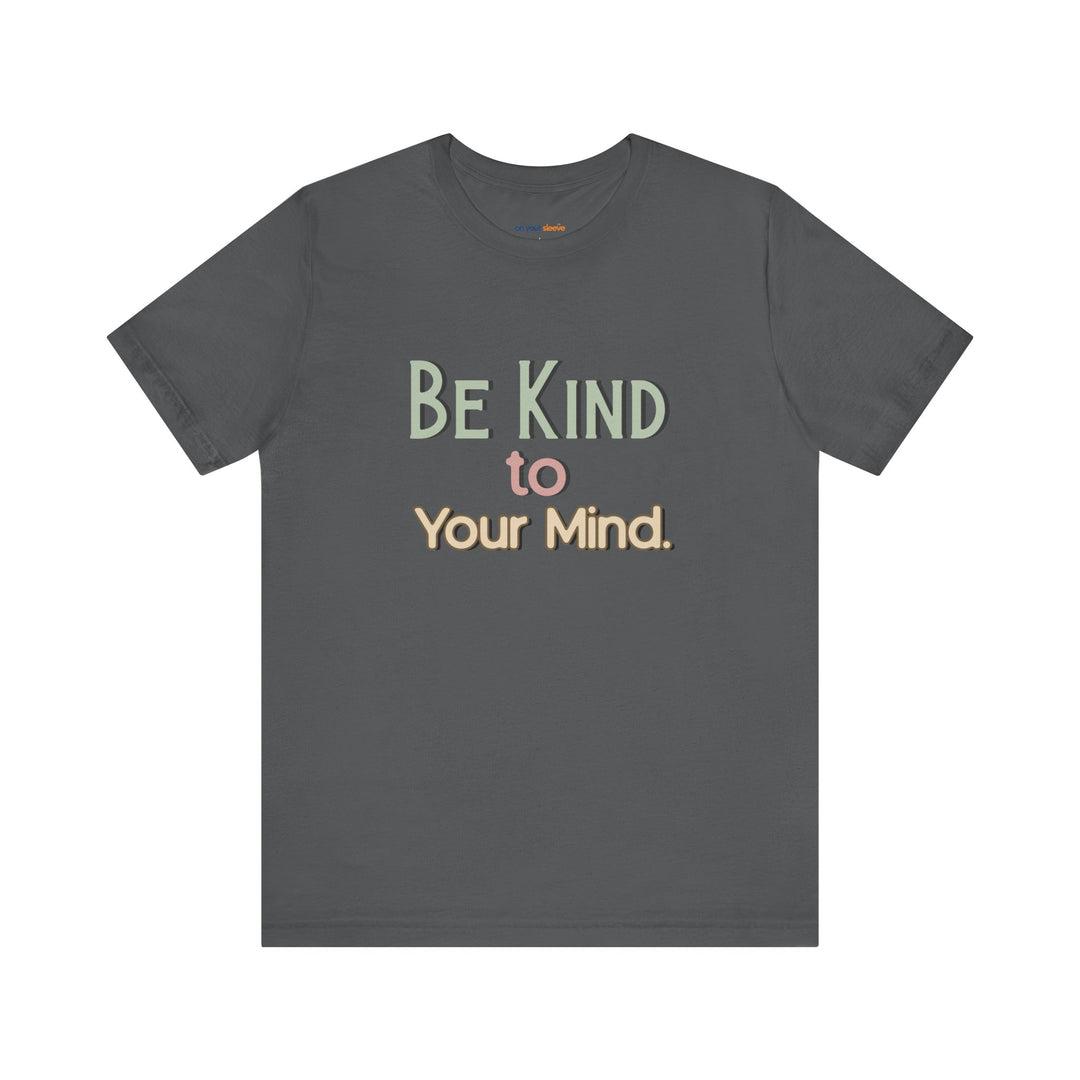 Be Kind to Your Mind - Mental Health and Wellness Support T-Shirt
