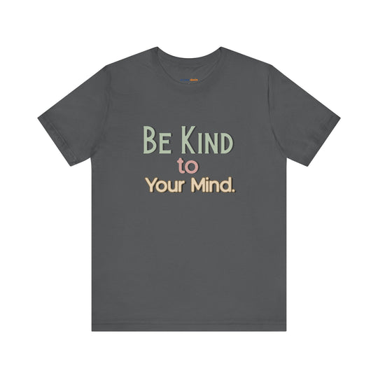 Be Kind to Your Mind - Mental Health and Wellness Support T-Shirt