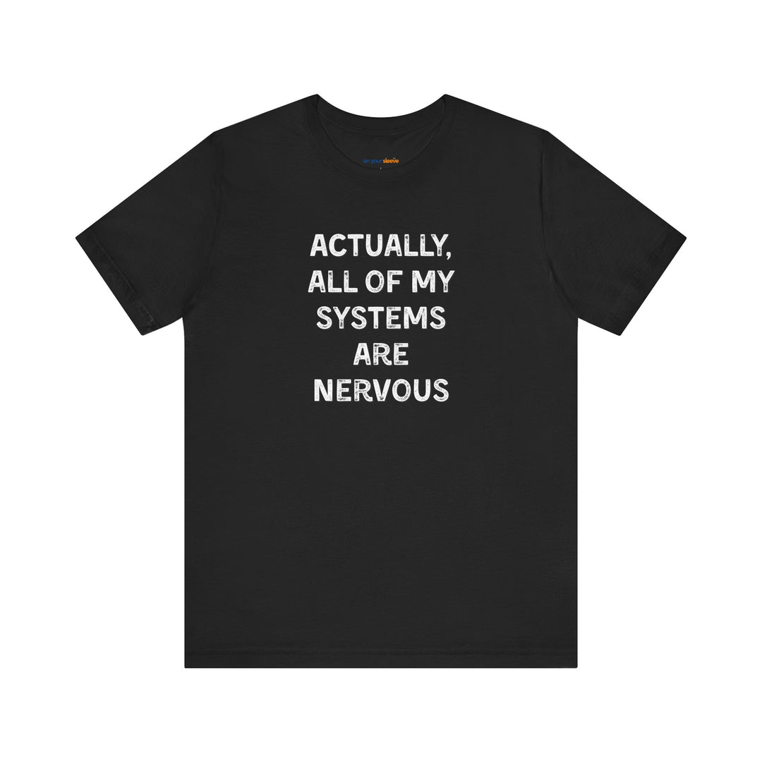 Actually all of my systems are nervous T-shirt - a powerful reminder to lead with empathy and strength.