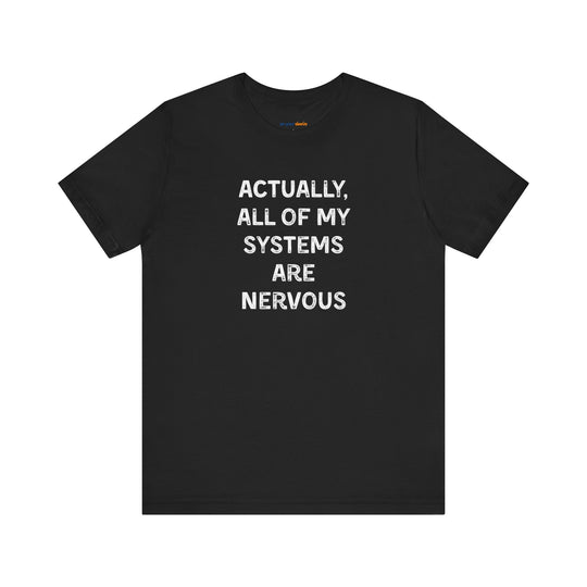 Actually all of my systems are nervous T-shirt - a powerful reminder to lead with empathy and strength.