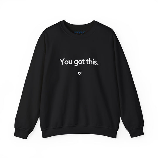 You Got This Crew Neck, Encouraging Support Mental Health Apparel