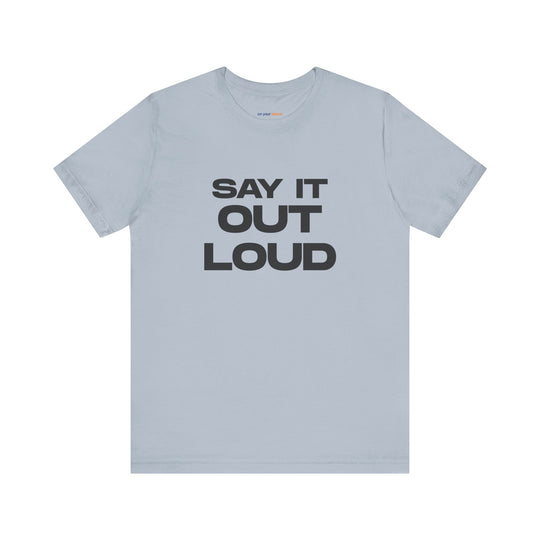 Say It Out Loud- Speak Up for Mental Health Tee