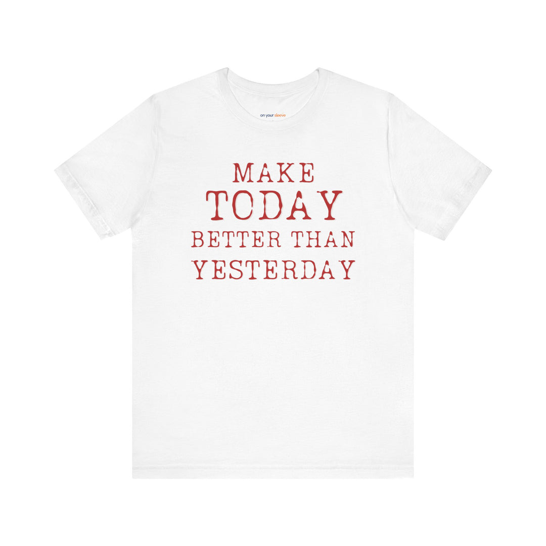 Make Today Better Than Yesterday – Motivational - T-Shirt