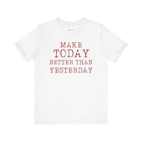 Make Today Better Than Yesterday – Motivational - T-Shirt