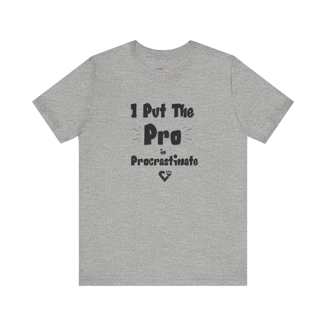 I Put the Pro in Procrastinate – Let your shirt speak your story.