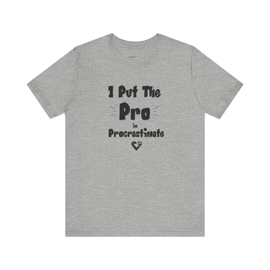 I Put the Pro in Procrastinate – Let your shirt speak your story.