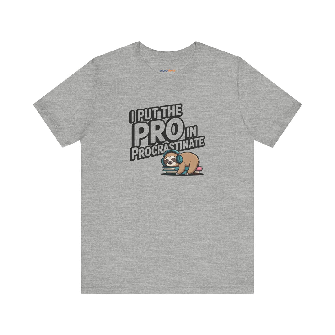I Put the Pro in Procrastinate – Let your shirt speak your story.