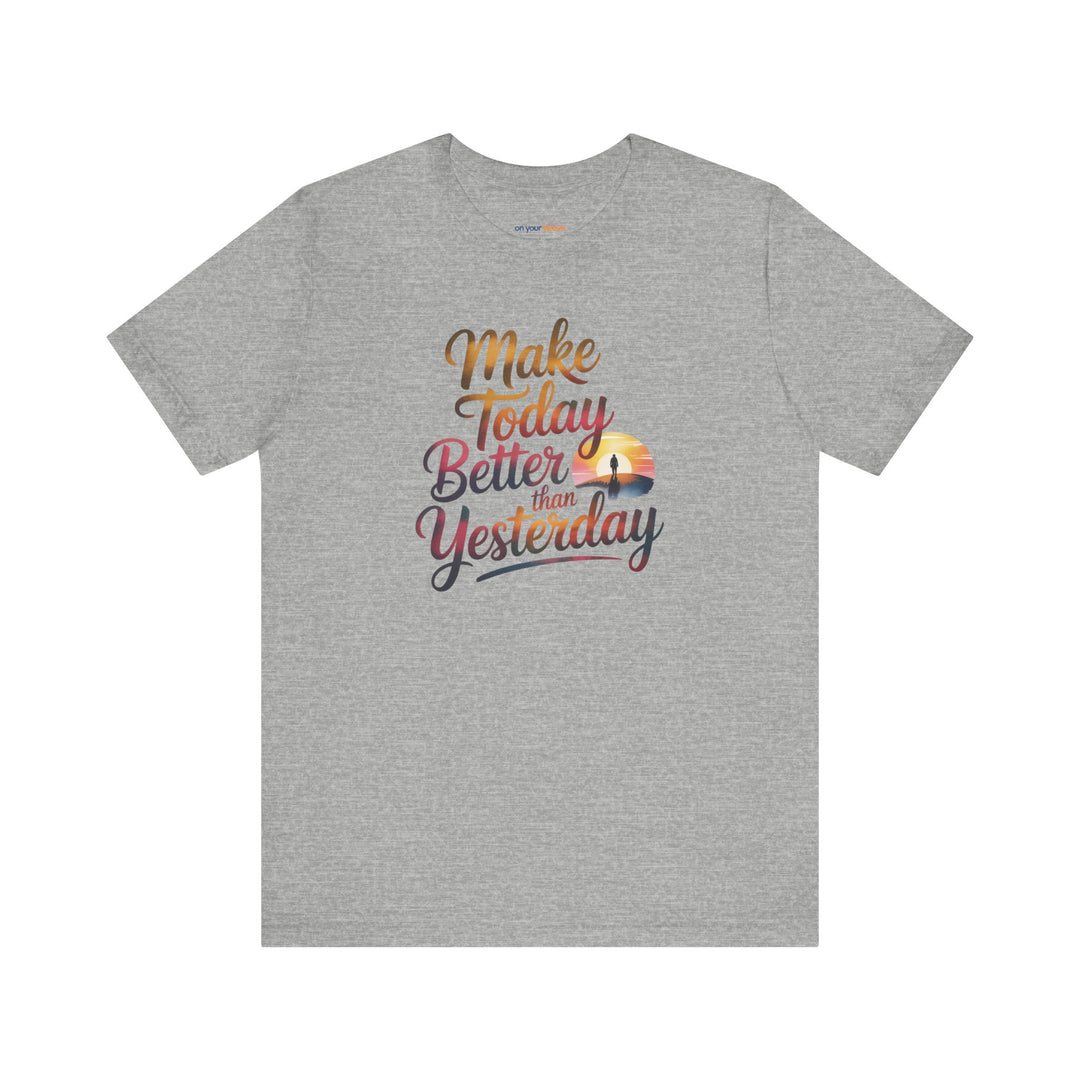 Make Today Better Than Yesterday Motivational - T-Shirt