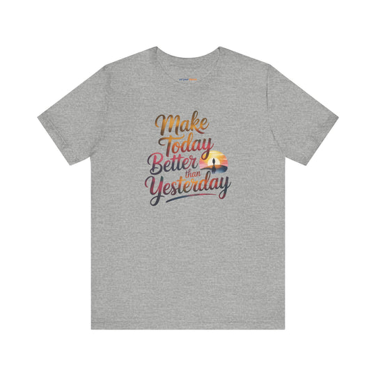 Make Today Better Than Yesterday Motivational - T-Shirt