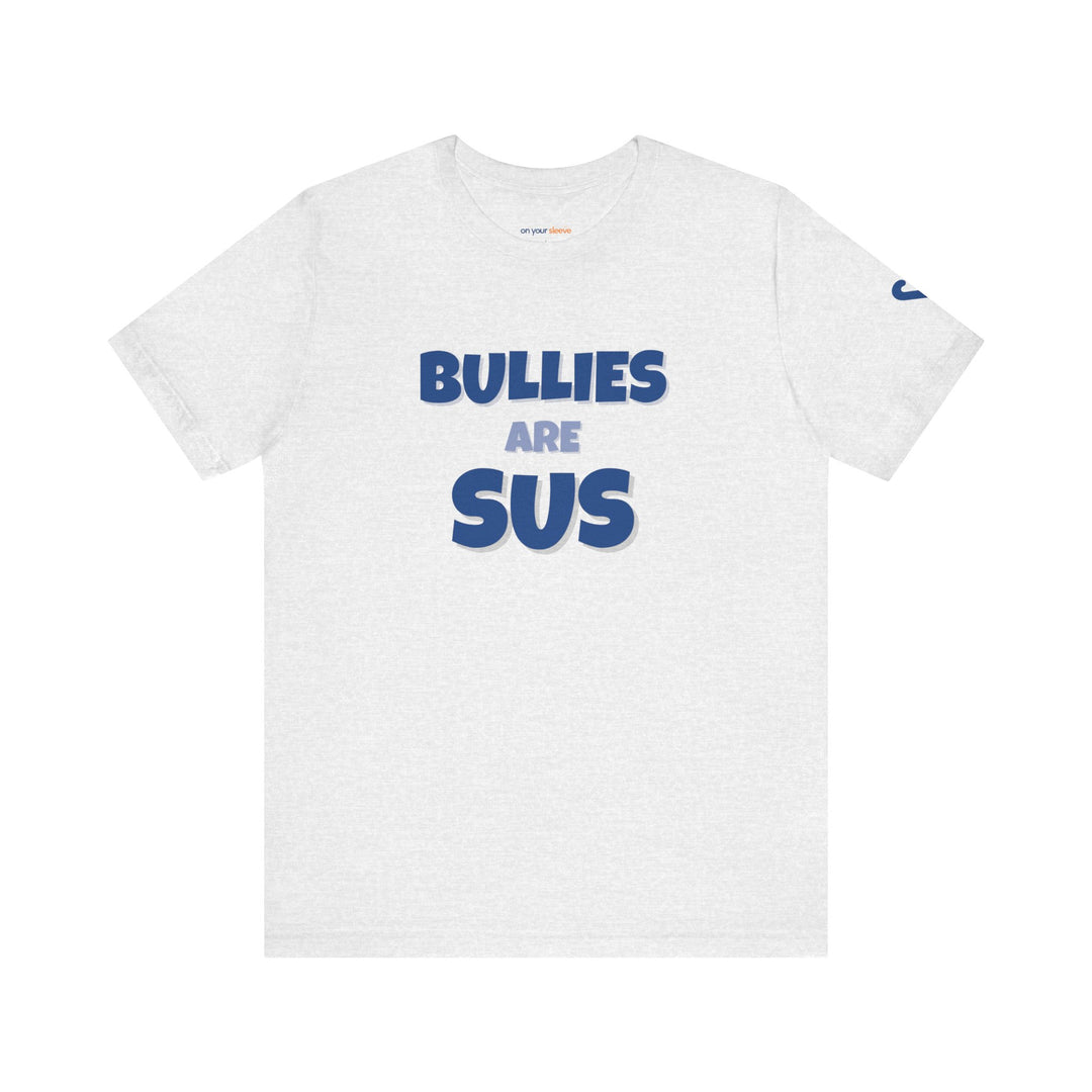 Bullies Are Sus –- Stand Against Bullying T-Shirt