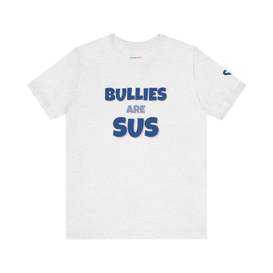 Bullies Are Sus –- Stand Against Bullying T-Shirt