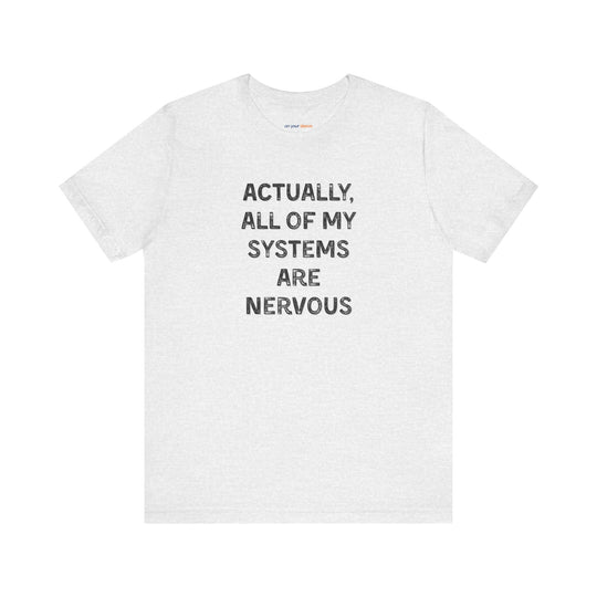 Actually all of my systems are nervous T-shirt - a powerful reminder to lead with empathy and strength.