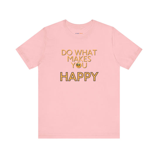 Do What Makes You Happy – Mental Wellness - T-Shirt