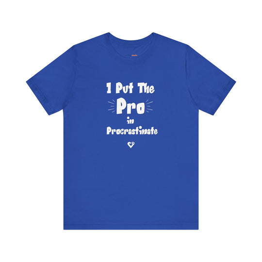 I Put the Pro in Procrastinate – Let your shirt speak your story.