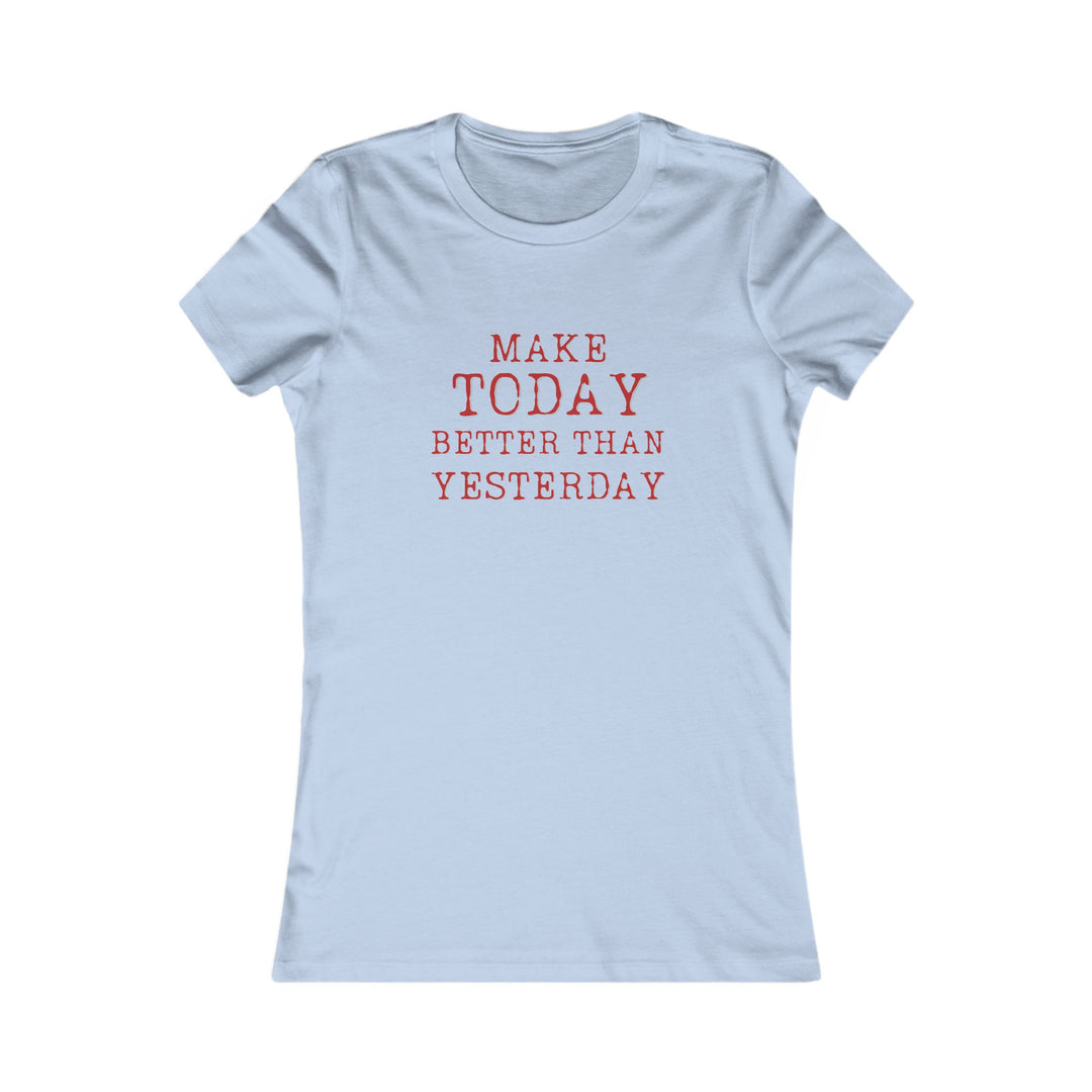 Make Today Better Than Yesterday, Motivational Daily Reminder Tee for Women