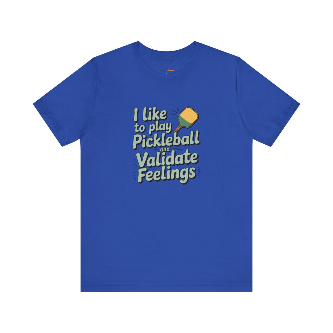 I like to play pickleball and validate feelings – Let your shirt speak your story.