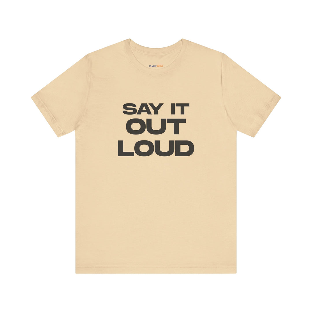 Say It Out Loud- Speak Up for Mental Health Tee