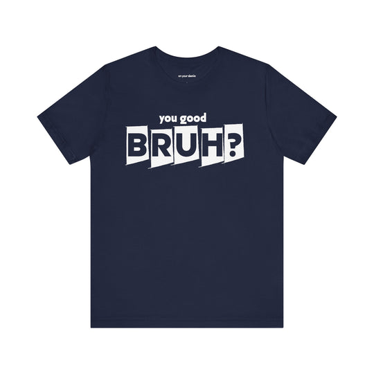 You Good Bruh? - Mental Health Men Support T-Shirt