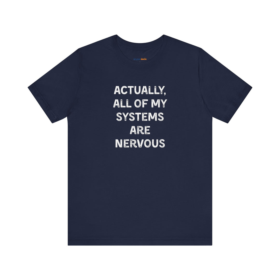 Actually all of my systems are nervous T-shirt - a powerful reminder to lead with empathy and strength.
