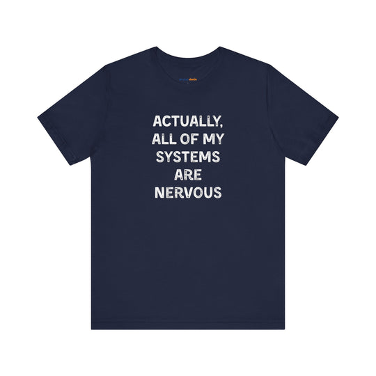 Actually all of my systems are nervous T-shirt - a powerful reminder to lead with empathy and strength.