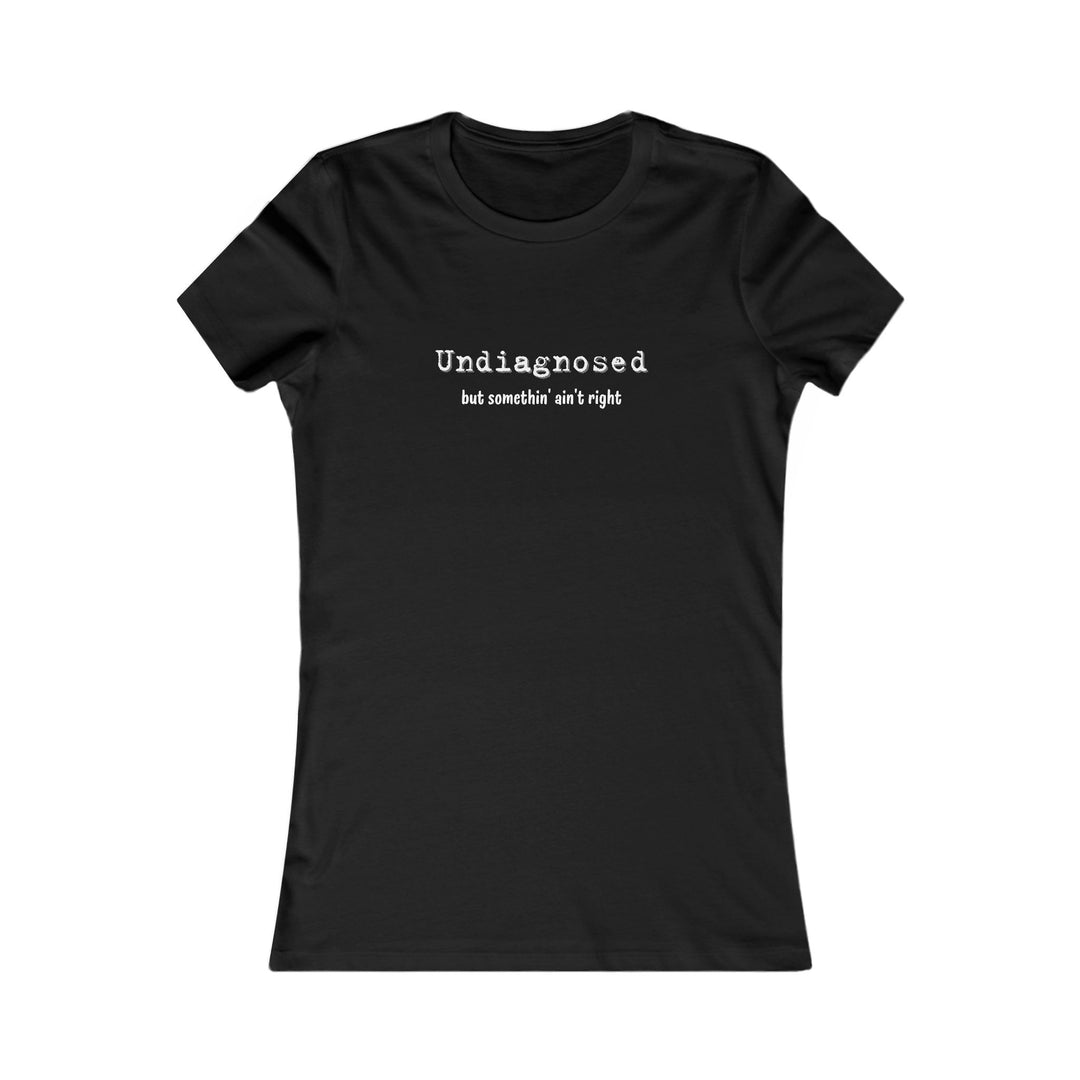 Undiagnosed but Something Ain't Right, Honest Mental Health Tee for Women