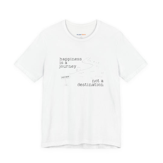 Happiness is a journey, not a destination – Let your shirt speak your story.