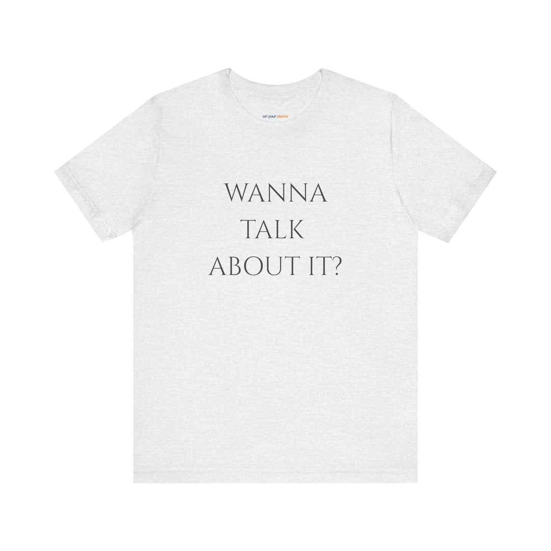 Wanna Talk About It -  Mental Health Support T-Shirt