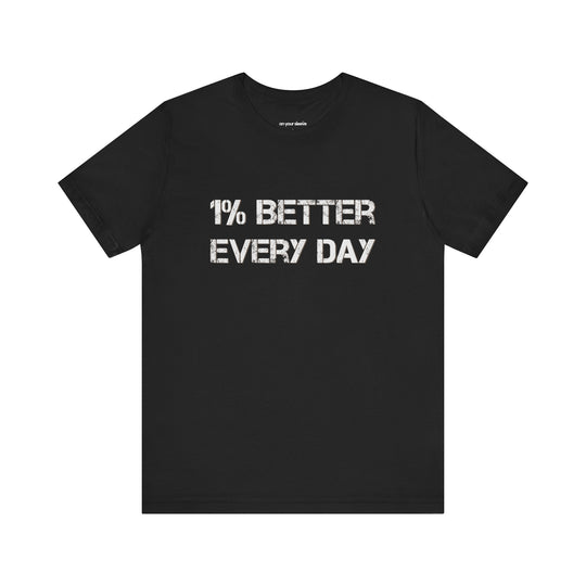 1% Better Every Day -Inspirational Unisex Jersey Tee - Mental Health Awareness Shirt