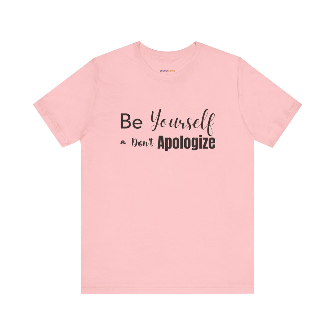 Be Yourself & Don't Apoligize– Authenticity Mental Health T-Shirt