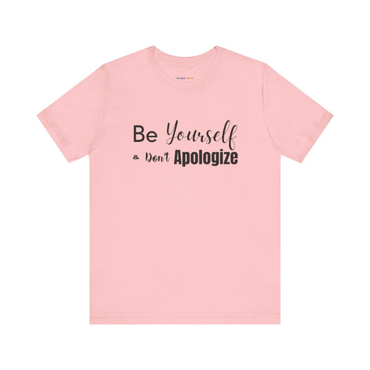 Be Yourself & Don't Apoligize– Authenticity Mental Health T-Shirt