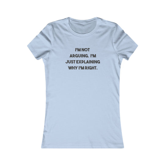 I'm Not Arguing, I'm Explaining Why I'm Right. Funny Confidence Tee for Women