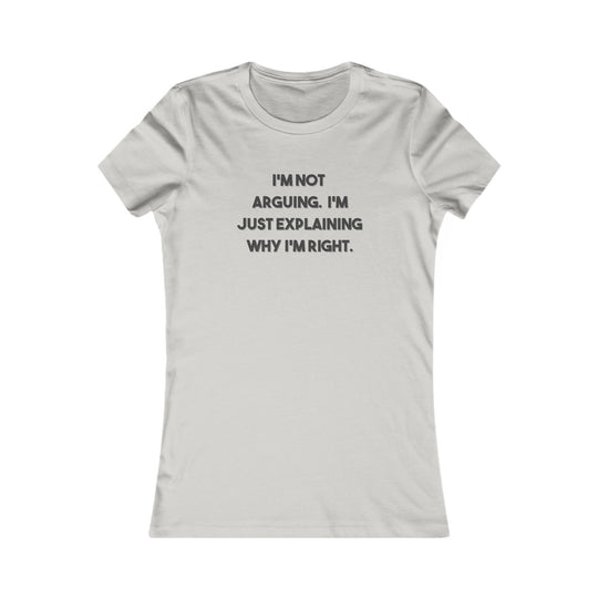 I'm Not Arguing, I'm Explaining Why I'm Right. Funny Confidence Tee for Women