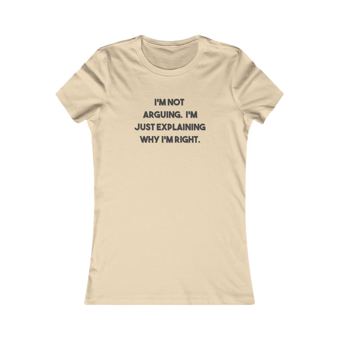 I'm Not Arguing, I'm Explaining Why I'm Right. Funny Confidence Tee for Women