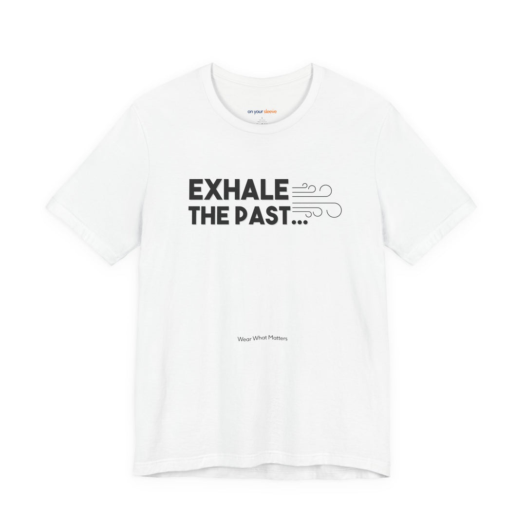 Exhale the Past.  Inhale the Future. – Let your shirt speak your story.